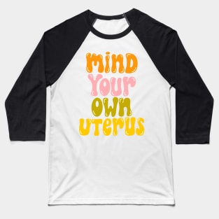 mind your own uterus Baseball T-Shirt